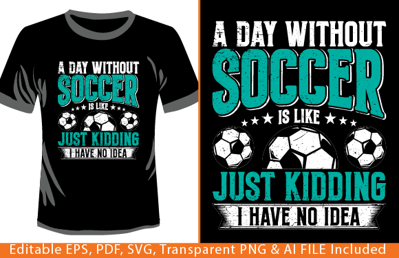 A Day Without Soccer is Like Just: A T-Shirt Design Gem