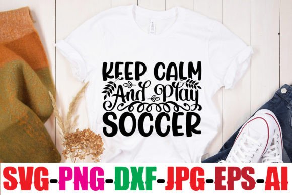 Keep Calm and Play Soccer: A Versatile T-Shirt Design Graphic