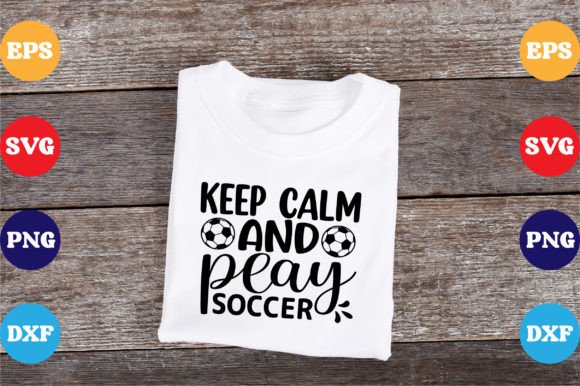 Keep Calm and Play Soccer SVG for T-Shirt Designs