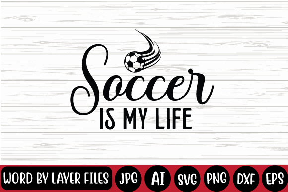 Soccer is My Life Svg Design for T-Shirt Graphics